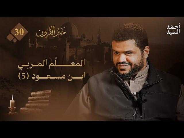 خير القرون 30 | المعلم المربي | ابن مسعود 5 | أحمد السيد