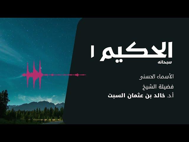 شرح الأسماء الحسنى | الحكيم 1 | الشيخ خالد السبت