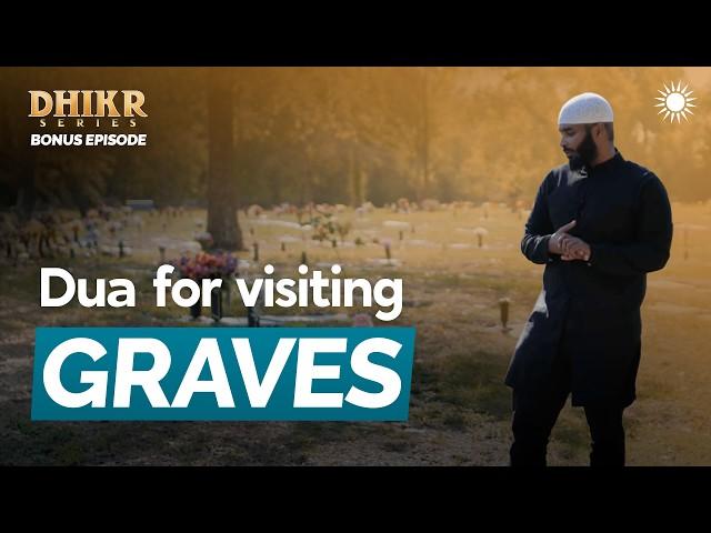 The Dua For Visiting Graves | Bonus Episode – Dhikr Series | Sh Ammar Alshukry