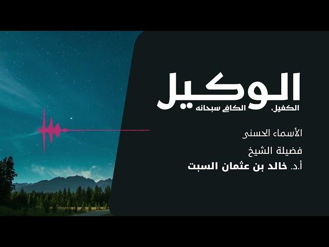 شرح الأسماء الحسنى | الوكيل الكفيل الكافي | الشيخ خالد السبت