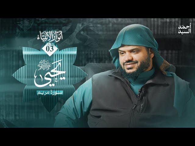 أنوار الأنبياء 03 | يحيى ﷺ | سورة مريم | أحمد السيد