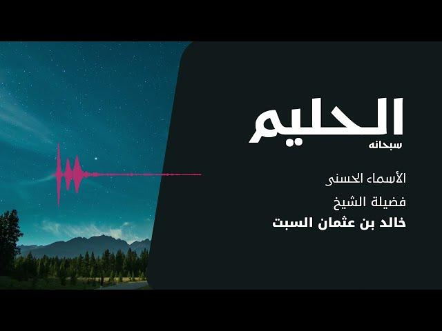 شرح الأسماء الحسنى | الحليم | الشيخ خالد السبت