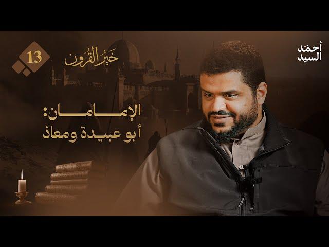 خير القرون 13 | الإمامان: أبو عبيدة ومعاذ | أحمد السيد