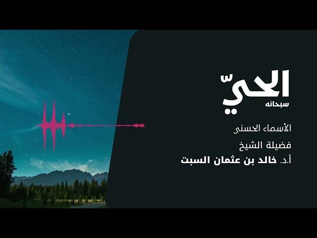 شرح الأسماء الحسنى | الحي | الشيخ خالد السبت