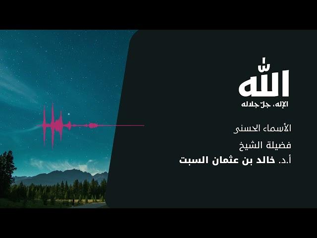 شرح الأسماء الحسنى | الله الاسم الأعظم | الشيخ خالد السبت